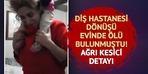 Diş hastanesinden döndükten sonra evinde ölü bulundu... Hemşire bu detayları anlattı.